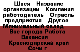 Швея › Название организации ­ Компания-работодатель › Отрасль предприятия ­ Другое › Минимальный оклад ­ 1 - Все города Работа » Вакансии   . Краснодарский край,Сочи г.